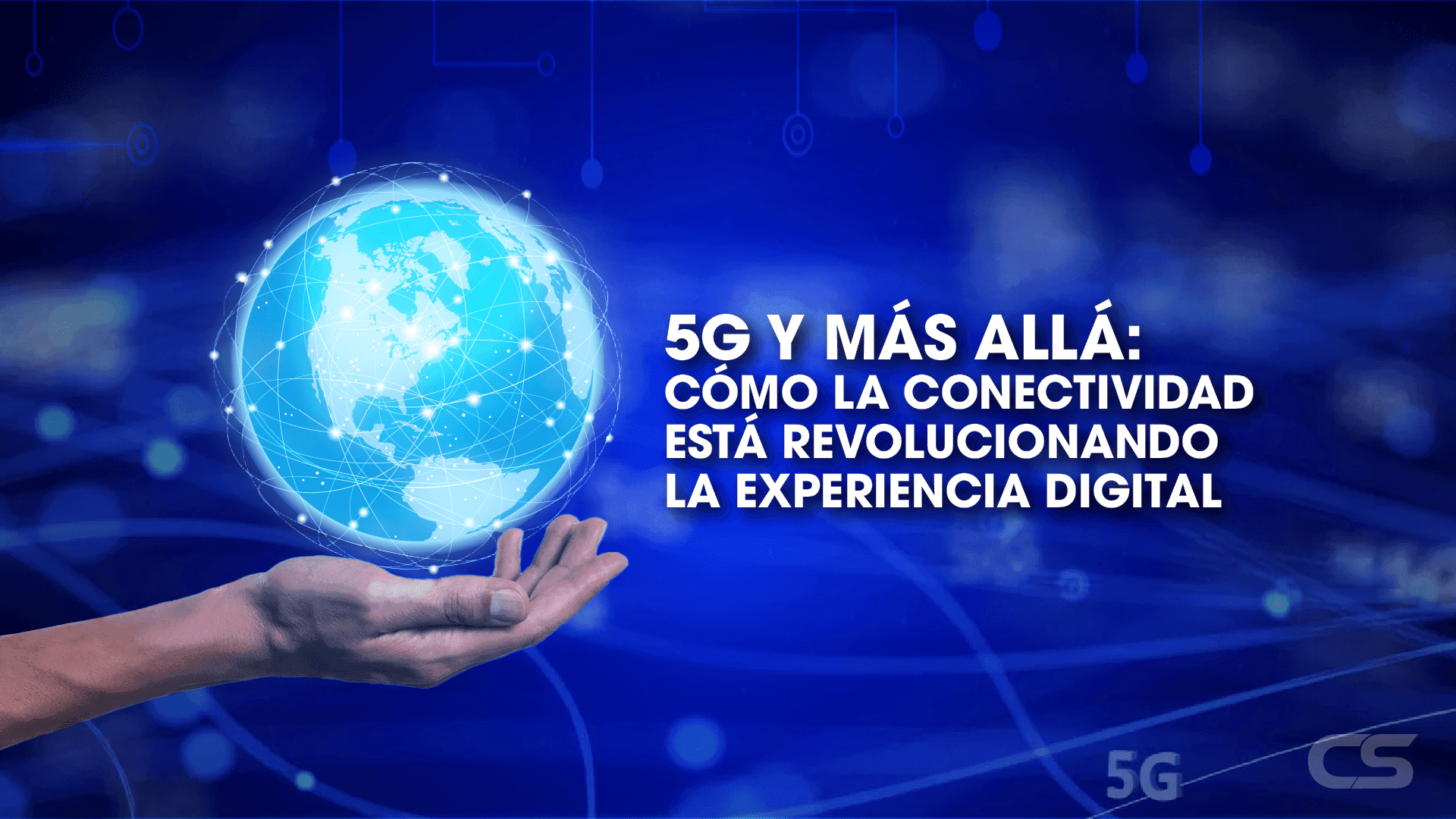 5G y Más Allá: Cómo la Conectividad Está Revolucionando la Experiencia Digital (CS)